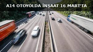 A14’te 18 Milyon Euroluk Çalışma 16 Mart’ta Başlıyor